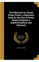 Test Methods for Steam Power Plants, a Reference Book for the Use of Power Station Engineers, Superintendents and Chemists