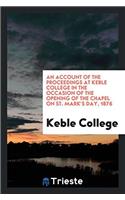 An Account of the Proceedings at Keble College in the Occasion of the Opening of the Chapel on St. Mark's Day, 1876