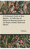 Yachtsman's Guide to Boat Repairs - A Collection of Historical Boating Articles on the Repair of Sails, Hulls and Motors