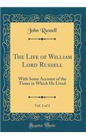 The Life of William Lord Russell, Vol. 1 of 2: With Some Account of the Times in Which He Lived (Classic Reprint)