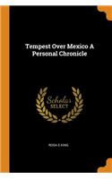 Tempest Over Mexico A Personal Chronicle