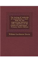 The Testing of Materials of Construction, a Text-Book for the Engineering Laboratory and a Collection of the Results of Experiment - Primary Source Ed