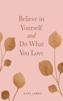 Believe in Yourself and Do What You Love