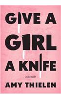 Give a Girl a Knife: A Memoir