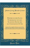 Handbuch Der Alten Numismatik Von Den Ã?ltesten Zeiten Bis Auf Constantin D. Gr: Nach Den Besten Quellen Bearbeitet Und Mit Vielen Abbildungen Der SchÃ¶nsten Antiken OriginalmÃ¼nzen Versehen Zum Selbststudium FÃ¼r Freunde Des Alterthums (Classic Re