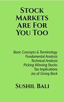 STOCK MARKETS ARE FOR YOU TOO: BASIC CONCEPTS & TERMINOLOGY, FUNDAMENTAL ANALYSIS, TECHNICAL ANALYSIS, PICKING WINNING STOCKS, TAX IMPLICATIONS, JOY OF GIVING BACK