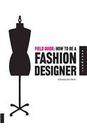 Field Guide: How to be a Fashion Designer