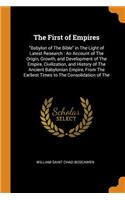 The First of Empires: Babylon of the Bible in the Light of Latest Research: An Account of the Origin, Growth, and Development of the Empire, Civilization, and History of the Ancient Babylonian Empire, from the Earliest Times to the Consolidation of