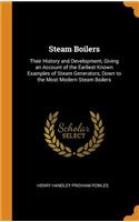 Steam Boilers: Their History and Development, Giving an Account of the Earliest Known Examples of Steam Generators, Down to the Most Modern Steam Boilers