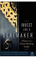 Invest Like a Dealmaker: Secrets from a Former Banking Insider