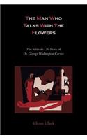 Man Who Talks with the Flowers-The Intimate Life Story of Dr. George Washington Carver