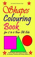 Shapes Colouring Book for 2 to 6 Year Old Kids: Fill the Shapes with Crayons and Pencil for Nursery, Preschool and Primary Children