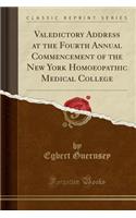 Valedictory Address at the Fourth Annual Commencement of the New York Homoeopathic Medical College (Classic Reprint)