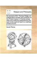 An Account of Mr. Thomas Ridgly, an Independent Minister and Preacher at the Three Cranes in Thames-Street, Wilful and Malicious Blaspheming the Work of the Spirit of God in a Member of That Church;