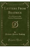 Letters from Beatrice: To a Private in the Medical Department (Classic Reprint)