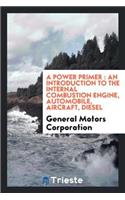 A Power Primer: An Introduction to the Internal Combustion Engine, Automobile, Aircraft, Diesel