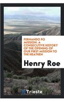 Fernando Po Mission: A Consecutive History of the Opening of Our First Mission to the Heathen