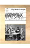 The History of Mademoiselle de St. Phale. Giving a Full Account of the Miraculous Conversion of a Noble French Lady and Her Daughter to the Reform'd Religion. ... the Whole Illustrated with Copper Cuts. the Seventh Edition.