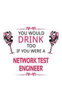 You Would Drink Too If You Were A Network Test Engineer