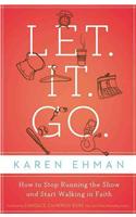 Let. It. Go.: How to Stop Running the Show and Start Walking in Faith