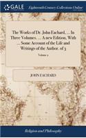 The Works of Dr. John Eachard, ... in Three Volumes. ... a New Edition, with ... Some Account of the Life and Writings of the Author. of 3; Volume 2