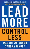 Lead More, Control Less : 8 Advanced Leadership Skills That Overturn Convention