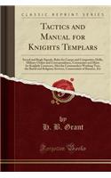 Tactics and Manual for Knights Templars: Sword and Bugle Signals, Rules for Camps and Competitive Drills, Military Orders and Correspondence, Ceremonies and Hints for Knightly Courteses; Also the Commandery Working Text, the Burial and Religious Se