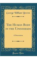 The Human Body in the Upanishads: A Dissertation (Classic Reprint)