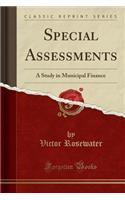 Special Assessments: A Study in Municipal Finance (Classic Reprint)