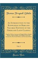 An Introduction to the Knowledge of Rare and Valuable Editions of the Greek and Latin Classics, Vol. 2: Together with an Account of Polyglot Bibles, Polyglot Psalters, Hebrew Bibles, Greek Bibles and Greek Testaments; The Greek Fathers, and the Lat