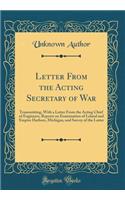 Letter from the Acting Secretary of War: Transmitting, with a Letter from the Acting Chief of Engineers, Reports on Examination of Leland and Empire Harbors, Michigan, and Survey of the Latter (Classic Reprint)