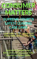 'CONSUMER MATTERS' SUPREME COURT?S LATEST LEADING CASE LAWS: CASE NOTES- FACTS- FINDINGS OF APEX COURT JUDGES & CITATIONS