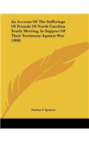 An Account Of The Sufferings Of Friends Of North Carolina Yearly Meeting, In Support Of Their Testimony Against War (1868)