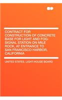 Contract for Construction of Concrete Base for Light and Fog-Signal Station on Mile Rock, at Entrance to San Francisco Harbor, California