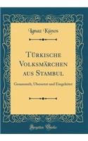 TÃ¼rkische VolksmÃ¤rchen Aus Stambul: Gesammelt, Ã?bersetzt Und Eingeleitet (Classic Reprint)