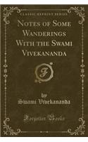 Notes of Some Wanderings with the Swami Vivekananda (Classic Reprint)