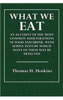 What We Eat: An Account of the Most Common Adulterations of Food and Drink. with Simple Tests by Which Many of Them May Be Detected