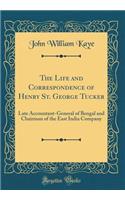 The Life and Correspondence of Henry St. George Tucker: Late Accountant-General of Bengal and Chairman of the East India Company (Classic Reprint)