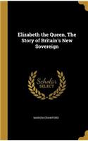 Elizabeth the Queen, The Story of Britain's New Sovereign