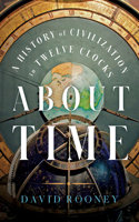 About Time - A History of Civilization in Twelve Clocks