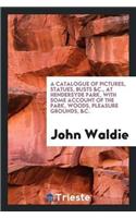 Catalogue of Pictures, Statues, Busts &C., at Hendersyde Park, with Some Account of the Park, Woods, Pleasure Grounds, &C.