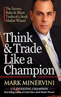 Think & Trade Like a Champion: The Secrets, Rules & Blunt Truths of a Stock Market Wizard [Hardcover] Mark Minervini