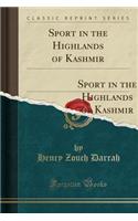 Sport in the Highlands of Kashmir: Being a Narrative of an Eight Months` Trip in Baltistan and Ladak, and a Lady's Experiences in the Latter Country; Together with Hints for the Guidance of Sportsmen (Classic Reprint)