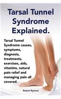 Tarsal Tunnel Syndrome Explained. Heel Pain, Tarsal Tunnel Syndrome Causes, Symptoms, Diagnosis, Treatments, Exercises, AIDS, Vitamins and Managing Pa