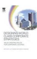 Designing World Class Corporate Stategies: Value Creating Roles For Corporate Centres