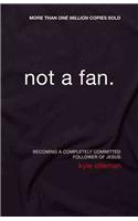 Not a Fan: Becoming a Completely Committed Follower of Jesus