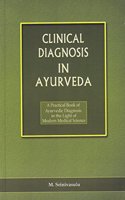 CLINICAL DIAGNOSIS IN AYURVEDA (A Practical book of Ayurvedic Diagnosis in the Light of Modern Medial Science)