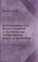 Examination of a Review, Contained in the British and Foreign Medical Review, of the Medical .