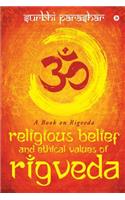 Religious Belief and Ethical Values of Rigveda