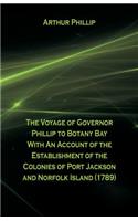 Voyage Of Governor Phillip To Botany Bay With An Account Of The Establishment Of The Colonies Of Port Jackson And Norfolk Island (1789)